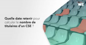 Quelle date retenir pour calculer le nombre de titulaires d’un CSE ?