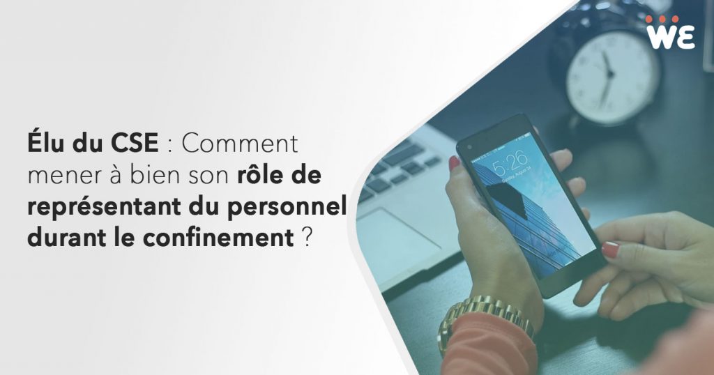 Élu du CSE : Comment mener à bien son rôle de représentant du personnel durant le confinement ?