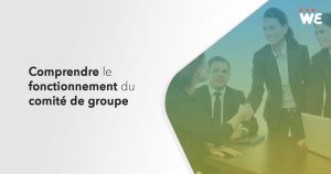 Comprendre le fonctionnement du comité de groupe