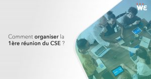 Comment organiser la 1ère réunion du CSE ?