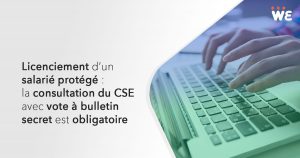 Licenciement d'un salarié protégé : la consultation du CSE avec vote à bulletin secret est obligatoire