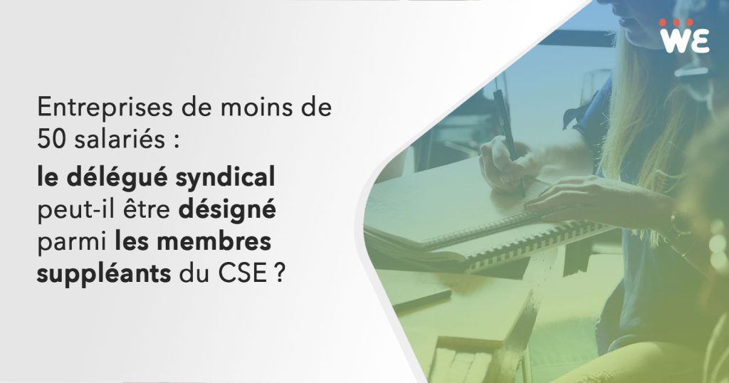 Entreprises de moins de 50 salariés : le délégué syndical peut-il être désigné parmi les membres suppléants du CSE ?