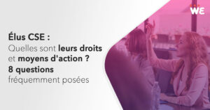 Élus CSE : Quelles sont leurs droits et moyens d'action ?